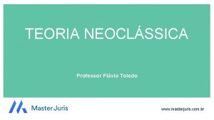 TEORIA NEOCLSSICA Professor Flvio Toledo www masterjuris com