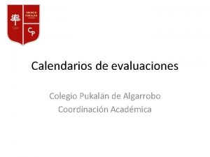 Calendarios de evaluaciones Colegio Pukaln de Algarrobo Coordinacin