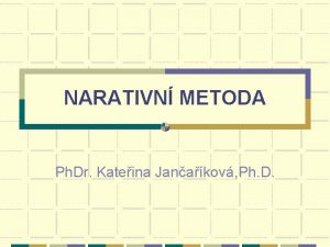 NARATIVN METODA Ph Dr Kateina Janakov Ph D