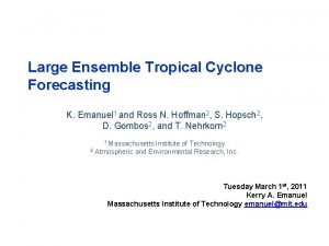 Large Ensemble Tropical Cyclone Forecasting K Emanuel 1