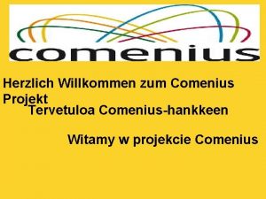 Herzlich Willkommen zum Comenius Projekt Tervetuloa Comeniushankkeen Witamy