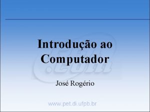 Introduo ao Computador Jos Rogrio Por qu usar