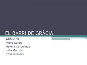 EL BARRI DE GRCIA GROUP 5 Maria Calero