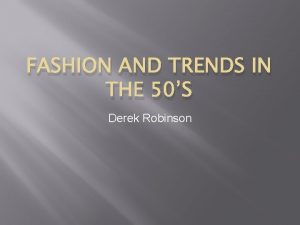 FASHION AND TRENDS IN THE 50S Derek Robinson