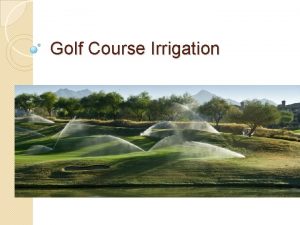 Golf Course Irrigation Purpose Keep turf grass healthy