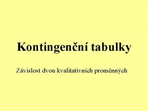 Kontingenn tabulky Zvislost dvou kvalitativnch promnnch Pklady problm