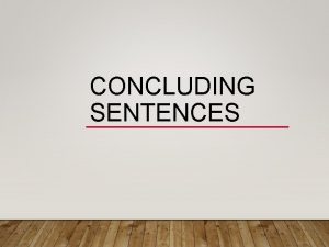 CONCLUDING SENTENCES CONCLUDING SENTENCES GUIDING PRINCIPLES Concluding sentences