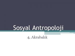 Sosyal Antropoloji 4 Akrabalk Akrabalk Uzun zamandr antropolojide