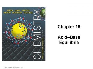 Chapter 16 AcidBase Equilibria 2015 Pearson Education Inc