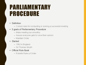 PARLIAMENTARY PROCEDURE Definition Correct rules for conducting or