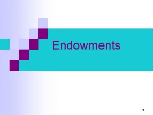 Endowments 1 Buying and Selling Trade involves exchange