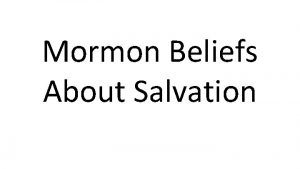 Mormon Beliefs About Salvation Salvation According to Mormons