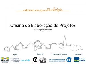 Oficina de Elaborao de Projetos Rosangela Vecchia Apoio