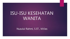 ISUISU KESEHATAN WANITA Nuzulul Rahmi S ST M