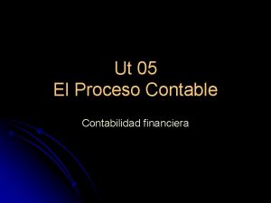 Ut 05 El Proceso Contable Contabilidad financiera Objetivos