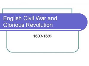 English Civil War and Glorious Revolution 1603 1689