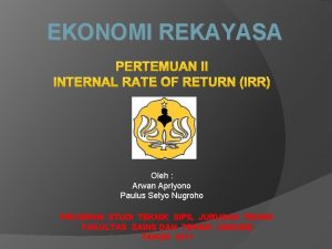 EKONOMI REKAYASA PERTEMUAN II INTERNAL RATE OF RETURN