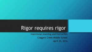 Rigor requires rigor Intentional planning and instruction Claggett