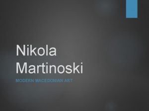 Nikola Martinoski MODERN MACEDONIAN ART Nikola Martinoski was