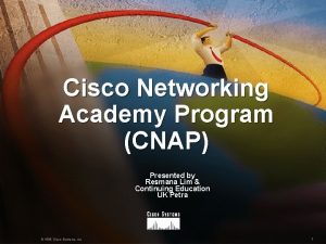 Cisco Networking Academy Program CNAP Presented by Resmana