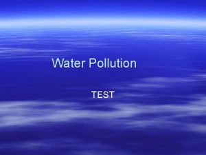 Water Pollution TEST What is water pollution Any