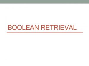 BOOLEAN RETRIEVAL Definition The Boolean retrieval model is