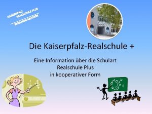 Die KaiserpfalzRealschule Eine Information ber die Schulart Realschule