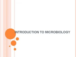 INTRODUCTION TO MICROBIOLOGY Microbiology is the science dealing