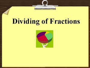 Dividing of Fractions When would you divide fractions