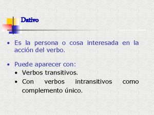 Dativo Es la persona o cosa interesada en