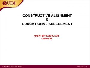 CONSTRUCTIVE ALIGNMENT EDUCATIONAL ASSESSMENT ADIBAH BINTI ABDUL LATIF