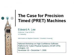 The Case for Precision Timed PRET Machines Edward