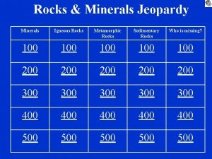 Rocks Minerals Jeopardy Minerals Igneous Rocks Metamorphic Rocks