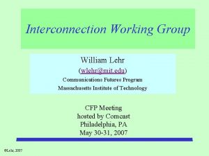 Interconnection Working Group William Lehr wlehrmit edu Communications