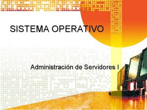 SISTEMA OPERATIVO Administracin de Servidores I SISTEMA OPERATIVO