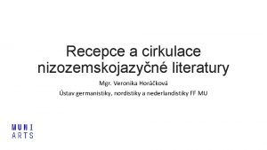 Recepce a cirkulace nizozemskojazyn literatury Mgr Veronika Horkov