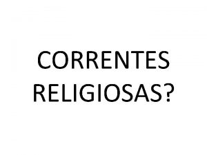 CORRENTES RELIGIOSAS CORRENTES RELIGIOSAS SADUCEUS Centrados no Pentateuco