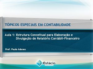 TPICOS ESPECIAIS EM CONTABILIDADE Aula 1 Estrutura Conceitual