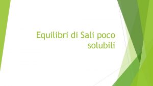 Equilibri di Sali poco solubili PRODOTTO DI SOLUBILITA