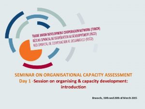 SEMINAR ON ORGANISATIONAL CAPACITY ASSESSMENT Day 1 Session