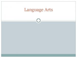 Language Arts What is Language Arts Language Arts