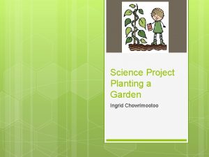 Science Project Planting a Garden Ingrid Chowrimootoo Topic