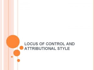 LOCUS OF CONTROL AND ATTRIBUTIONAL STYLE CONCEPTUALIZATION Locus LOCUS OF CONTROL AND ATTRIBUTIONAL STYLE CONCEPTUALIZATION Locus