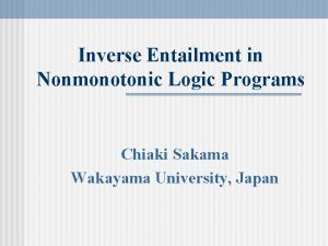 Inverse Entailment in Nonmonotonic Logic Programs Chiaki Sakama