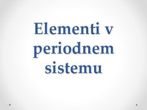 Elementi v periodnem sistemu Elemente v periodnem sistemu