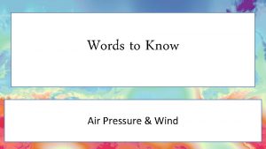 Words to Know Air Pressure Wind Air Pressure