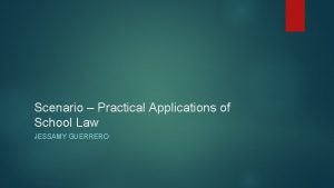 Scenario Practical Applications of School Law JESSAMY GUERRERO