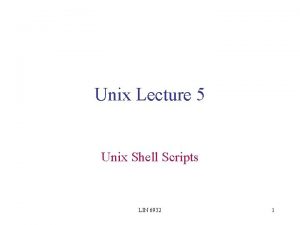 Unix Lecture 5 Unix Shell Scripts LIN 6932