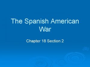 The Spanish American War Chapter 18 Section 2