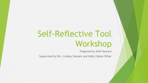 SelfReflective Tool Workshop Prepared by Afaf Hourani Supervised